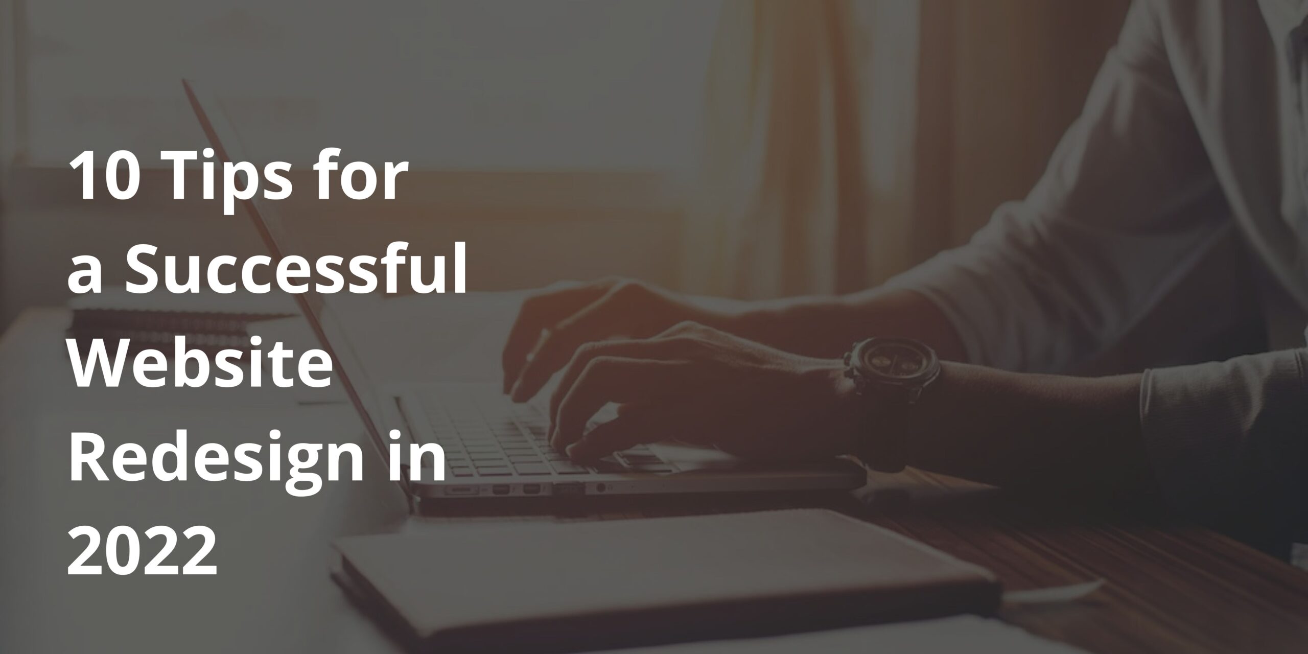 10 Tips for a Successful Website Redesign in 2022
